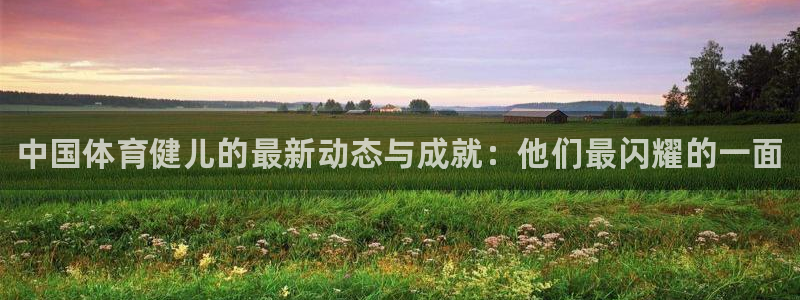 凯发官网下载招商电话地址查询：中国体育健儿的最新动态