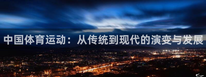 海南凯发官网下载发展怎么样：中国体育运动：从传统到现