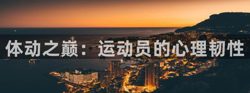 凯发官网下载平台注册流程图：体动之巅：运动员的心理韧