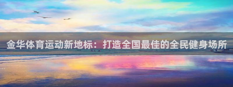 凯发官网下载招商电话是多少：金华体育运动新地标：打造