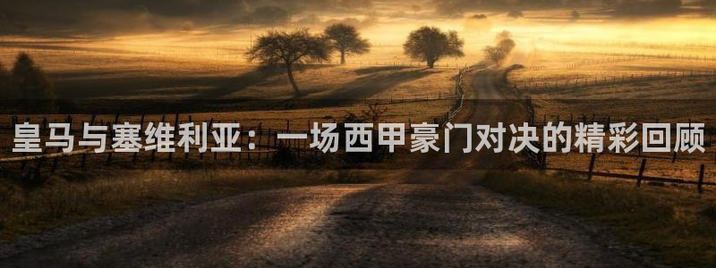 360直播足球直播网：皇马与塞维利亚：一场西甲豪门对决的精彩回顾