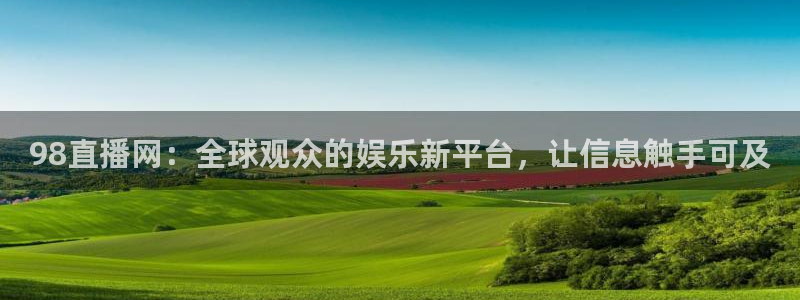 360体育赛事直播：98直播网：全球观众的娱乐新平台，让信息触手可及