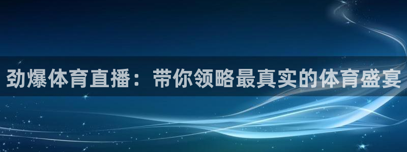360体育直播在线观看：劲爆体育直播：带你领略最真实的体育盛宴